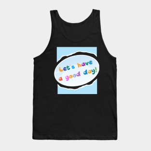 LET'S HAVE A GOOD DAY! Tank Top